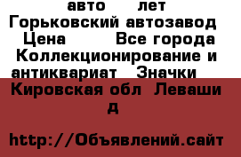 1.1) авто : V лет Горьковский автозавод › Цена ­ 49 - Все города Коллекционирование и антиквариат » Значки   . Кировская обл.,Леваши д.